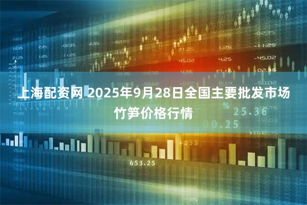 上海配资网 2025年9月28日全国主要批发市场竹笋价格行情
