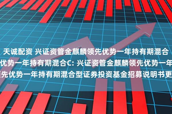 天诚配资 兴证资管金麒麟领先优势一年持有期混合A,兴证资管金麒麟领先优势一年持有期混合C: 兴证资管金麒麟领先优势一年持有期混合型证券投资基金招募说明书更新(2025年第2号)